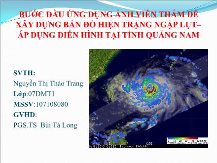 Bài thuyết trình Bước đầu ứng dụng ảnh viễn thám để xây dựng bản đồ hiện trạng ngập lụt - Áp dụng điển hình tại tỉnh Quảng Nam