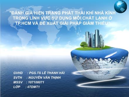 Bài thuyết trình Đánh giá hiện trạng phát thải khí nhà kính trong lĩnh vực sử dụng môi chất lạnh ở Thành phố Hồ Chí Minh và đề xuất giải phát giảm thiểu