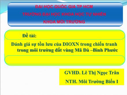 Bài thuyết trình Đánh giá sự tồn lưu của DIOXN trong chiến tranh trong môi trường đất vùng Mã Đà - Bình Phước