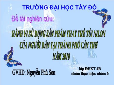 Bài thuyết trình Hành vi sử dụng sản phẩm thay thế túi nilon của người dân tại Thành Phố Cần Thơ năm 2010