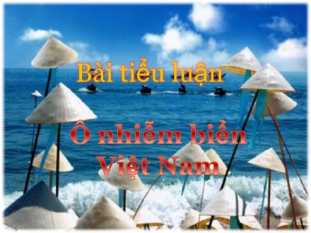 Bài thuyết trình Ô nhiễm biển Việt Nam