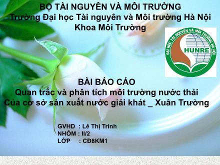 Bài thuyết trình Quan trắc và phân tích môi trường nước thải của Cơ sở sản xuất nước giải khát Xuân Trường