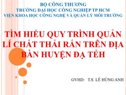 Bài thuyết trình Tìm hiểu quy trình quản lí chất thải rắn trên địa bàn huyện Đạ Tẻh