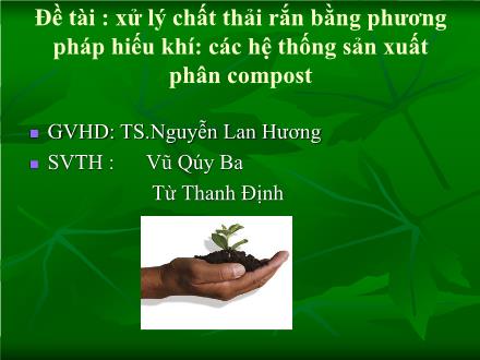 Bài thuyết trình Xử lý chất thải rắn bằng phương pháp hiếu khí: Các hệ thống sản xuất phân compost