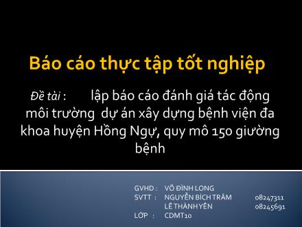 Báo cáo thực tập Lập Báo cáo đánh giá tác động môi trường dự án xây dựng Bệnh viện Đa khoa huyện Hồng Ngự, quy mô 150 giường bệnh