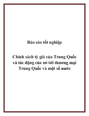 Báo cáo tốt nghiệp Chính sách tỷ giá của Trung Quốc và tác động của nó tới thương mại Trung Quốc và một số nước