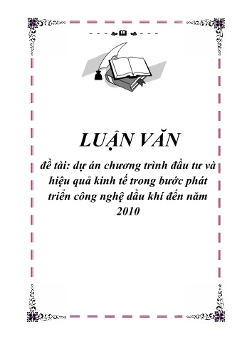 Luận văn Dự án chương trình đầu tư và hiệu quả kinh tế trong bước phát triển công nghệ dầu khí đến năm 2010