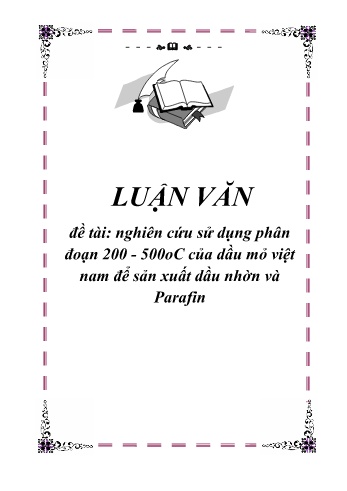 Luận văn Nghiên cứu sử dụng phân đoạn 200-500oC của dầu mỏ Việt Nam để sản xuất dầu nhờn và Parafin