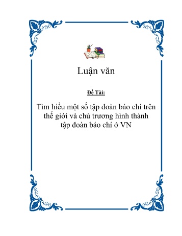 Luận văn Tìm hiểu một số tập đoàn báo chí trên thế giới và chủ trương hình thành tập đoàn báo chí ở Việt Nam