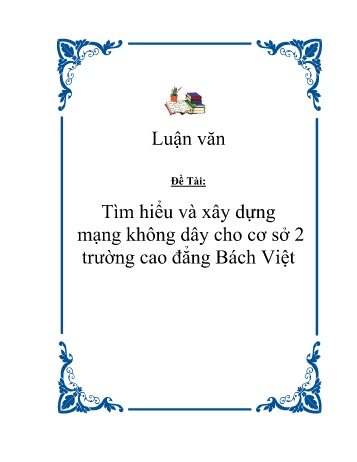 Luận văn Tìm hiểu và xây dựng mạng không dây cho cơ sở 2 trường Cao đẳng Bách Việt